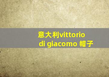 意大利vittorio di giacomo 帽子